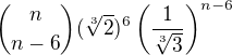 ${n\choose {n-6}}(\sqrt[3]{2})^{6}\(\frac{1}{\sqrt[3]{3}}\)^{n-6}$