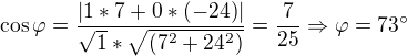 $\cos \varphi = \frac{|1*7 +0*(-24)|}{\sqrt{1}*\sqrt{(7^{2}+24^{2})}}=\frac{7}{25} \Rightarrow \varphi =73^\circ $