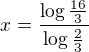 $x=\frac{\log\frac{16}3}{\log\frac23}$