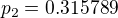 $p_{2} = 0.315789$