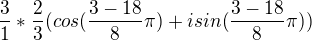 $\frac{3}{1}*\frac{2}{3}(cos(\frac{3-18}{8}\pi)+isin(\frac{3-18}{8}\pi))$