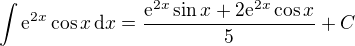 $\int \mathrm{e}^{2x} \cos x \,\mathrm{d}x = \frac{\mathrm{e}^{2x} \sin x + 2 \mathrm{e}^{2x} \cos x}{5} + C$