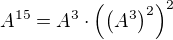 $A^{15}=A^3\cdot\left(\left(A^3\right)^2\right)^2$