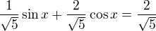 $\frac{1}{\sqrt5}\sin x+\frac{2}{\sqrt5}\cos x=\frac{2}{\sqrt5}$
