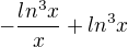 $-\frac{ln^3x}{x}+ln^3x$