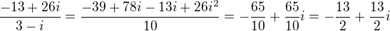 $\frac{-13+26i}{3-i}=\frac{-39+78i-13i+26i^2}{10}=-\frac{65}{10}+\frac{65}{10}i=-\frac{13}{2}+\frac{13}2i$