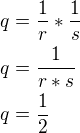 $q=\frac{1}{r}*\frac{1}{s}\nlq=\frac{1}{r*s}\nlq=\frac{1}{2}$