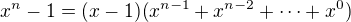$x^n - 1 = (x-1)(x^{n-1} + x^{n - 2} + \cdots + x^0)$