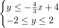 $\begin{cases}y\le-\frac{4}{3}x+4\\-2\le y\le2\end{cases}$