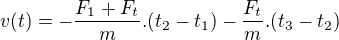 $v(t)=-\frac{F_{1}+F_{t}}{m}.(t_{2}-t_{1})-\frac{F_{t}}{m}.(t_{3}-t_{2})$