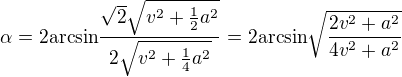 $\alpha=2{\rm arcsin}\frac{\sqrt{2}\sqrt{v^2+\frac12a^2}}{2\sqrt{v^2+\frac14a^2}}=2{\rm arcsin}\sqrt{\frac{2v^2+a^2}{4v^2+a^2}}$