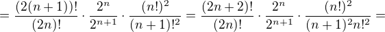 $=\frac{(2(n+1))!}{(2n)!}\cdot \frac{2^n}{2^{n+1}}\cdot \frac{(n!)^2}{(n+1)!^2}=\frac{(2n+2)!}{(2n)!}\cdot \frac{2^n}{2^{n+1}}\cdot \frac{(n!)^2}{(n+1)^2n!^2}=$
