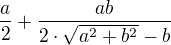 $\frac{a}{2}+\frac{ab}{2\cdot \sqrt{a^2+b^2}-b}$