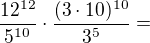 $\frac{12^{12}}{5^{10}}\cdot \frac{(3\cdot 10)^{10}}{3^{5}}=$