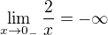 $\lim_{x \to 0_-} \frac 2x = -\infty$