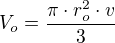 $V_o=\frac{\pi \cdot r_o ^2 \cdot v}{3} $