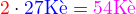 $\color{red}2\color{black} \cdot \color{blue} 27 \text{K�}= \color{magenta}54\text{K�}$