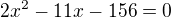 $2x^2-11x-156=0$