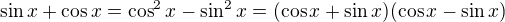 $\sin x+\cos x=\cos^2x-\sin^2x=(\cos x+\sin x)(\cos x-\sin x)$