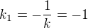 $k_{1}=-\frac{1}{k}=-1$
