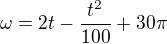 $\omega =2t-\frac{t^2}{100}+30\pi$