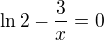 $\ln 2-\frac{3}{x}=0$