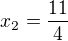 $x_2=\frac{11}{4}$