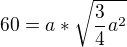$60=a*\sqrt{\frac{3}{4}a^2}$