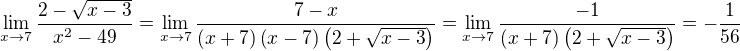 $\lim_{x\to 7}{\frac{2-\sqrt{x-3}}{x^2-49}}=\lim_{x\to 7}{\frac{7-x}{\left(x+7\right)\left(x-7\right)\left(2+\sqrt{x-3}\right)}}=\lim_{x\to 7}{\frac{-1}{\left(x+7\right)\left(2+\sqrt{x-3}\right)}}=-\frac{1}{56}$