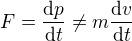 $F=\frac{\mathrm{d} p}{\mathrm{d} t}\not=m\frac{\mathrm{d} v}{\mathrm{d} t}$