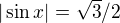$|\sin x| = \sqrt{3}/2$
