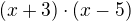 $(x+3) \cdot (x-5)$