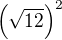 $\(\sqrt{12}\)^2$