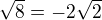 $\sqrt{8}=-2\sqrt{2}$