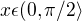 $x \epsilon (0,\pi/2\rangle$