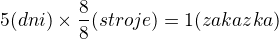 $5(dni) \times \frac{8}{8}(stroje) = 1(zakazka)$