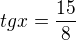 ${tg}x=\frac{15} {8}$