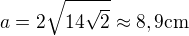 $a=2\sqrt{14\sqrt{2}}\approx 8,9\textrm{cm}$