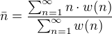 $\bar{n}=\frac{\sum_{n=1}^{\infty}n\cdot w(n)}{\sum_{n=1}^{\infty}w(n)}$