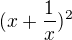 $(x + \frac{1}{x})^{2}$