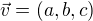 $\vec {v}= (a,b,c)$