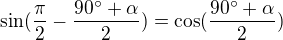 $\sin (\frac{\pi }{2}-\frac{90^\circ +\alpha }{2}) = \cos (\frac{90^\circ +\alpha}{2})$
