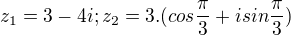 $z_{1}=3-4i; z_{2}=3.(cos\frac{\pi }{3}+isin\frac{\pi }{3})$