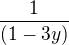$ \frac {1}{(1-3y) }$