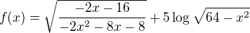 $f(x)=\sqrt{\frac{-2x-16}{-2x^2-8x-8}}+5\log\sqrt{64-x^2}$