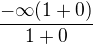 $\frac{-\infty (1+0)}{1+0}$