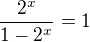 $\frac{2^x}{1-2^x}=1$