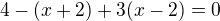 $4-(x+2)+3(x-2)=0$