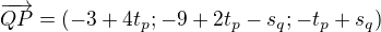 $\overrightarrow{QP}=(-3+4t_{p};-9+2t_{p}-s_{q};-t_{p}+s_{q})$