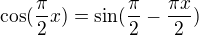 $\cos(\frac \pi2 x)=\sin(\frac{\pi}2-\frac{\pi x}2)$